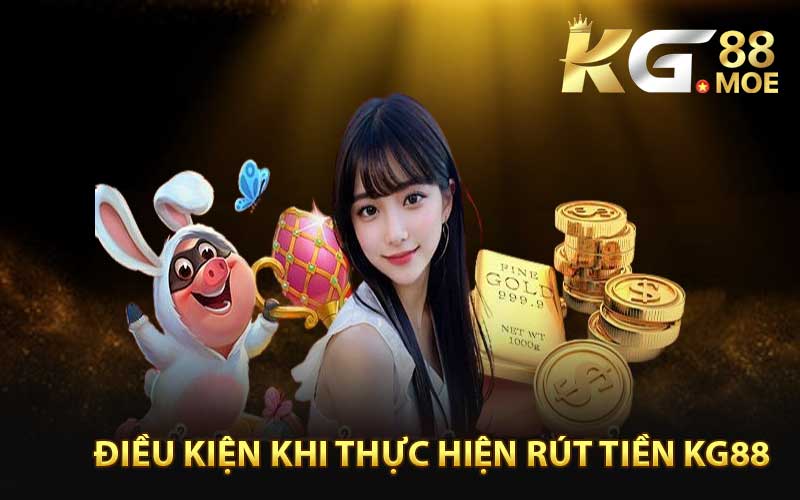 Điều Kiện Khi Thực Hiện Rút Tiền KG88