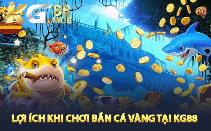 Lợi ích khi chơi Bắn Cá Vàng tại KG88 