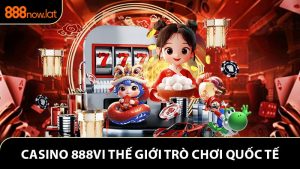 Casino 888VI Thế Giới Trò Chơi Chuẩn Quốc Tế